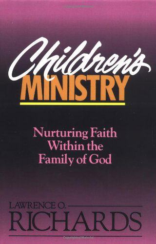 Children's Ministry: Nurturing Faith Within the Family of God - Lawrence O. Richards - Books - Zondervan - 9780310520719 - August 19, 1988