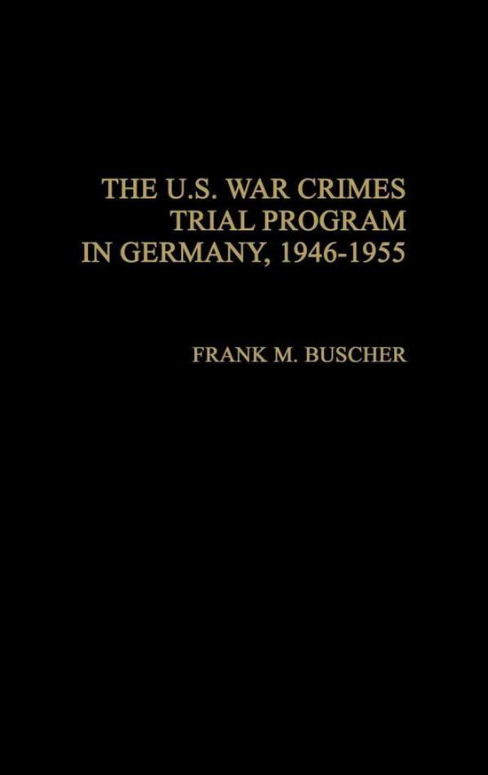 Cover for Frank M. Buscher · The U.S. War Crimes Trial Program in Germany, 1946-1955 (Hardcover Book) (1989)