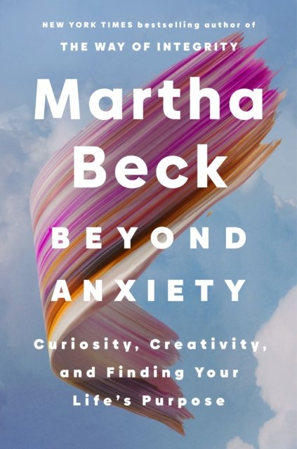 Cover for Martha Beck · Beyond Anxiety: Curiosity, Creativity and Finding Your Life's Purpose (Paperback Book) (2025)