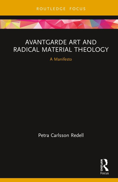 Cover for Redell, Petra Carlsson (Stockholm School of Theology, Sweden) · Avantgarde Art and Radical Material Theology: A Manifesto - Routledge Focus on Religion (Hardcover Book) (2020)