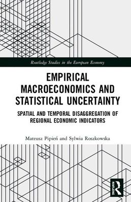 Empirical Macroeconomics and Statistical Uncertainty: Spatial and Temporal Disaggregation of Regional Economic Indicators - Routledge Studies in the European Economy - Mateusz Pipien - Books - Taylor & Francis Ltd - 9780367456719 - August 7, 2020