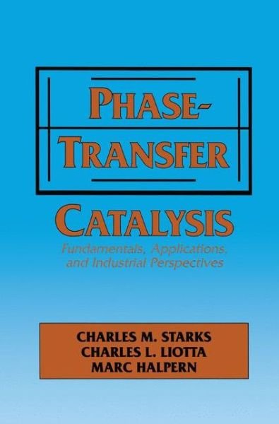 Cover for C. M. Starks · Phase Transfer Catalysis: Fundamentals, Applications and Industrial Perspectives (Gebundenes Buch) (1994)