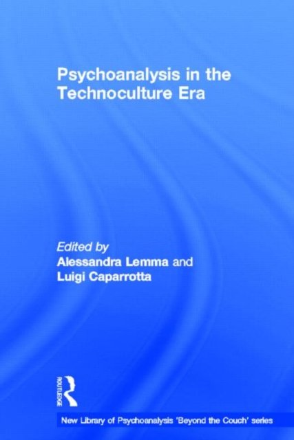 Cover for Lemma, Alessandra (Tavistock and Portman NHS Foundation Trust, London, UK) · Psychoanalysis in the Technoculture Era - The New Library of Psychoanalysis 'Beyond the Couch' Series (Innbunden bok) (2013)