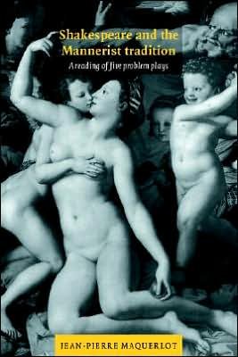 Shakespeare and the Mannerist Tradition: A Reading of Five Problem Plays - Maquerlot, Jean-Pierre (Universite de Rouen) - Books - Cambridge University Press - 9780521023719 - November 17, 2005