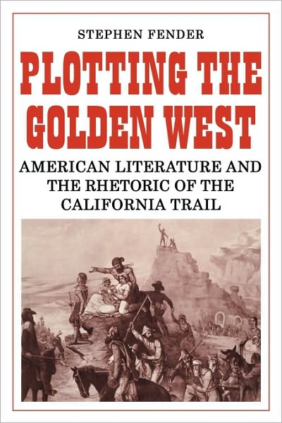 Cover for Stephen Fender · Plotting the Golden West: American Literature and the Rhetoric of the California Trail (Paperback Book) (2010)