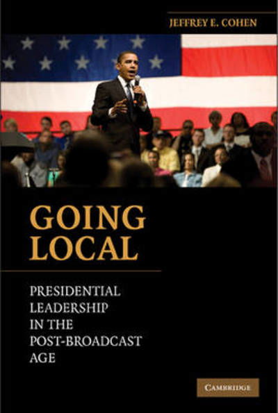 Cover for Cohen, Jeffrey E. (Fordham University, New York) · Going Local: Presidential Leadership in the Post-Broadcast Age (Hardcover Book) (2009)