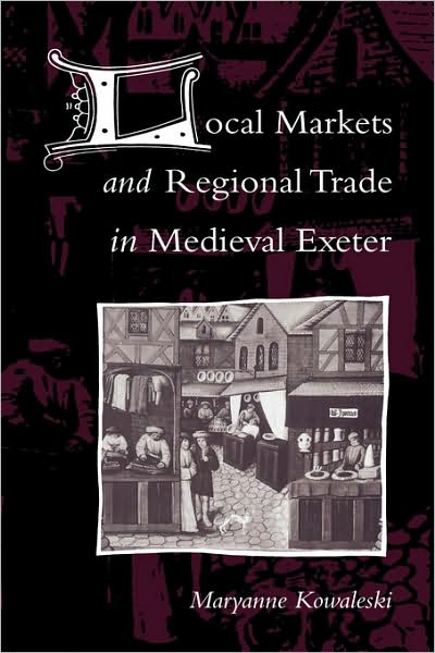 Cover for Kowaleski, Maryanne (Fordham University, New York) · Local Markets and Regional Trade in Medieval Exeter (Hardcover Book) (1995)