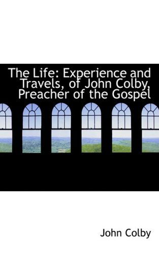 Cover for John Colby · The Life: Experience and Travels, of John Colby, Preacher of the Gospel (Pocketbok) (2009)