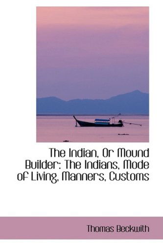 Cover for Thomas Beckwith · The Indian, or Mound Builder: the Indians, Mode of Living, Manners, Customs (Paperback Book) (2009)