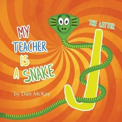 Cover for Mr Dan Mckay · My Teacher is a Snake The Letter J (Taschenbuch) (2020)