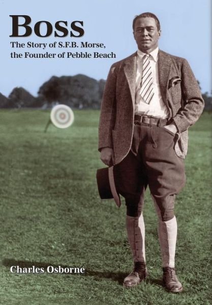 Cover for Charles Osborne · Boss The story of S.F.B Morse, the founder of Pebble Beach (Hardcover Book) (2018)
