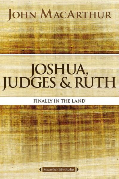 Joshua, Judges, and Ruth: Finally in the Land - MacArthur Bible Studies - John F. MacArthur - Books - HarperChristian Resources - 9780718034719 - April 28, 2016