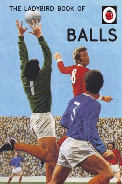 The Ladybird Book of Balls: The perfect gift for fans of the World Cup - Ladybirds for Grown-Ups - Jason Hazeley - Livros - Penguin Books Ltd - 9780718188719 - 5 de outubro de 2017