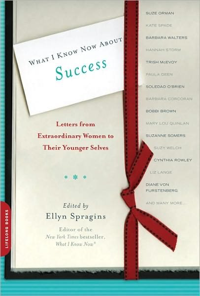 What I Know Now About Success: Letters from Extraordinary Women to Their Younger Selves - Ellyn Spragins - Bøker - Hachette Books - 9780738214719 - 12. april 2011