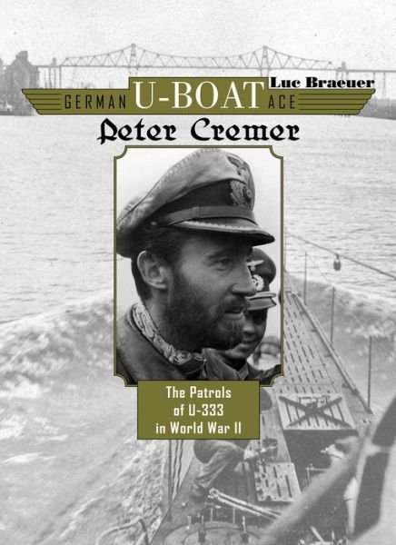 Cover for Luc Braeuer · German U-Boat Ace Peter Cremer: The Patrols of U-333 in World War II (Hardcover Book) (2016)