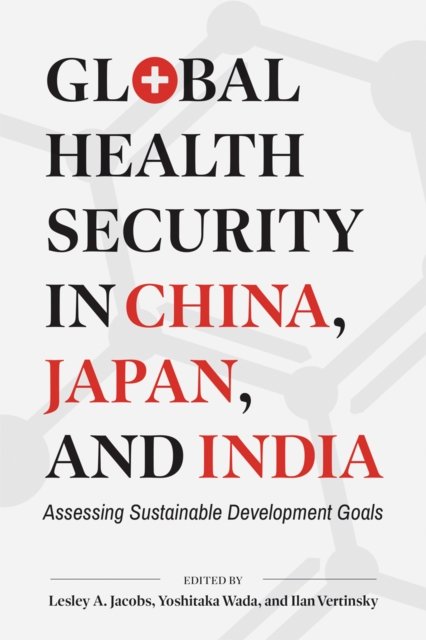 Cover for Global Health Security in China, Japan, and India: Assessing Sustainable Development Goals - Asia Pacific Legal Culture and Globalization (Paperback Bog) (2024)