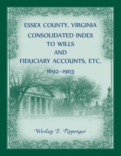 Cover for Wesley Pippenger · Essex County, Virginia Consolidated Index to Wills and Fiduciary Accounts, Etc., 1692-1903 (Paperback Book) (2020)