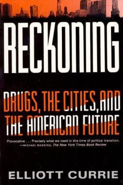 Cover for Elliott Currie · Reckoning: Drugs, the Cities, and the American Future (Paperback Book) [Reprint edition] (1994)