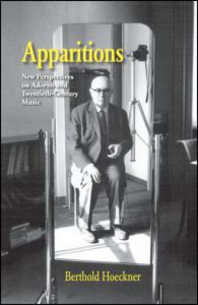 Cover for Berthold Hoeckner · Apparitions: Essays on Adorno and Twentieth-Century Music - Studies in Contemporary Music and Culture (Gebundenes Buch) (2005)