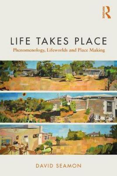 Cover for Seamon, David (Kansas State University, USA) · Life Takes Place: Phenomenology, Lifeworlds, and Place Making (Paperback Book) (2018)