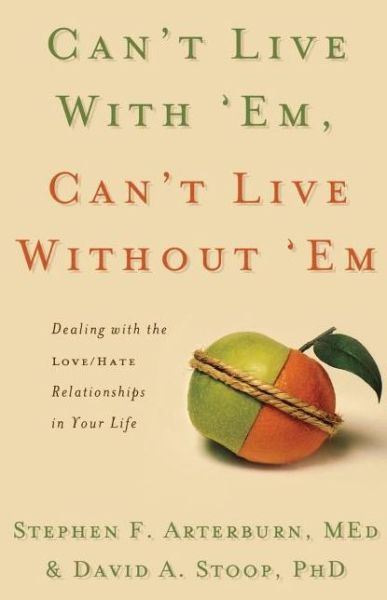 Cover for Stephen Arterburn · Can't Live with 'em, Can't Live Without 'em: Dealing with the Love / Hate Relationships in Your Life (Paperback Book) (2006)