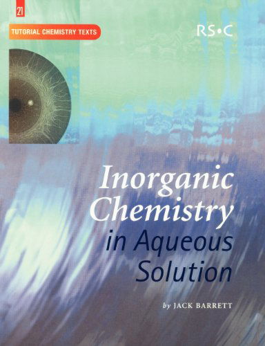 Inorganic Chemistry in Aqueous Solution - Tutorial Chemistry Texts - Jack Barrett - Books - Royal Society of Chemistry - 9780854044719 - January 15, 2003