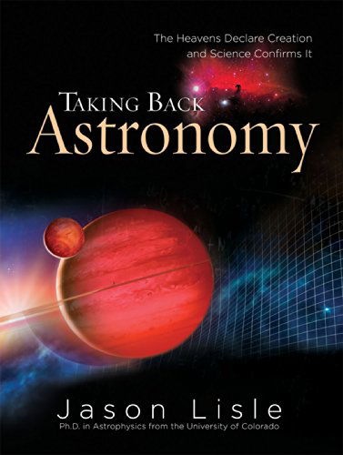 Cover for Jason Lisle · Taking Back Astronomy: the Heavens Declare Creation (Hardcover Book) (2006)