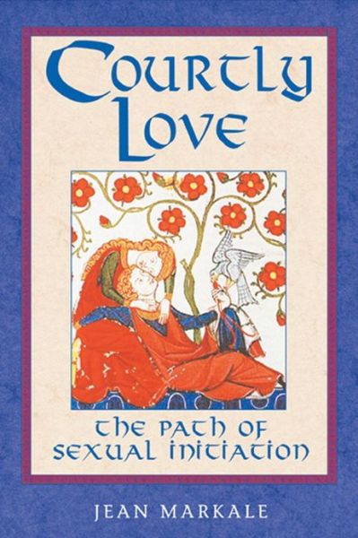 Courtly Love: The Path of Sexual Initiation - Jean Markale - Books - Inner Traditions Bear and Company - 9780892817719 - January 25, 2001