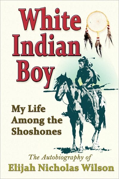 Cover for Elijah Nicholas Wilson · White Indian Boy: My Life Among the Shoshones (Taschenbuch) (2009)