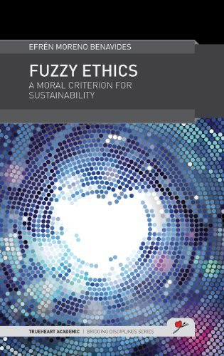 Cover for Efren M. Benavides · Fuzzy Ethics: A Moral Criterion for Sustainability - TrueHeart Academic Bridging Disciplines (Hardcover Book) [Large type / large print edition] (2013)
