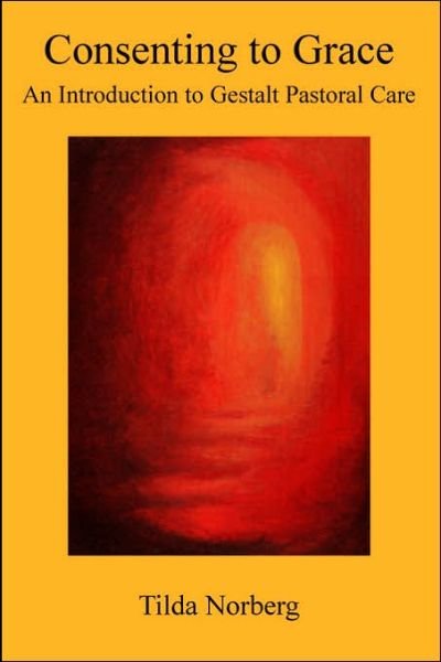 Cover for Tilda Norberg · Consenting to Grace: an Introduction to Gestalt Pastoral Care (Paperback Bog) (2005)
