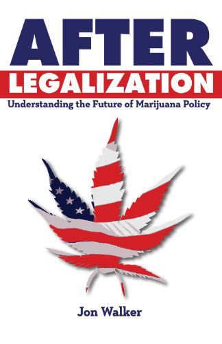 After Legalization: Understanding the Future of Marijuana Policy - Jon Walker - Books - FDL Writers Foundation - 9780991239719 - January 15, 2014