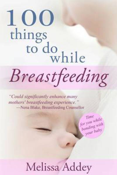 Cover for Melissa Addey · 100 Things to Do While Breastfeeding (Pocketbok) (2015)