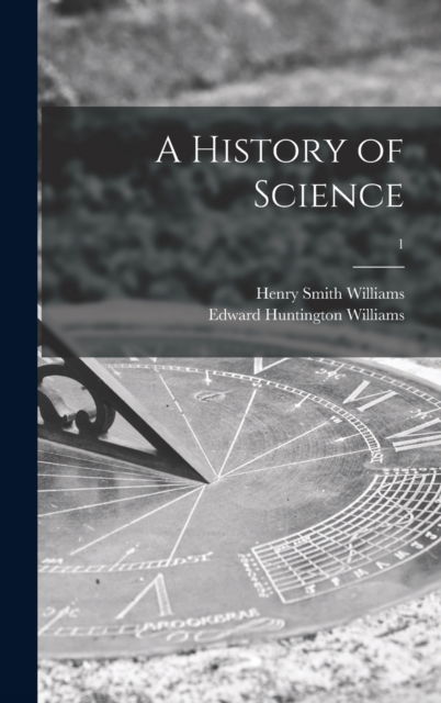 Cover for Henry Smith 1863-1943 Williams · A History of Science; 1 (Hardcover Book) (2021)