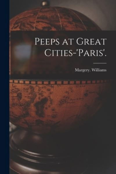 Peeps at Great Cities-'Paris'. - Margery Williams - Böcker - Legare Street Press - 9781014027719 - 9 september 2021