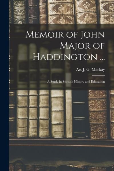 Cover for Ae J G (Aeneas James Georg MacKay · Memoir of John Major of Haddington ... (Paperback Bog) (2021)