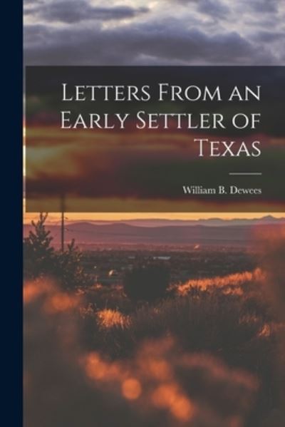Cover for William B. Dewees · Letters from an Early Settler of Texas (Book) (2022)