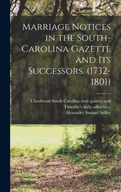 Cover for Alexander Samuel 1871-1961 Salley · Marriage Notices in the South-Carolina Gazette and Its Successors. (1732-1801) (Book) (2022)