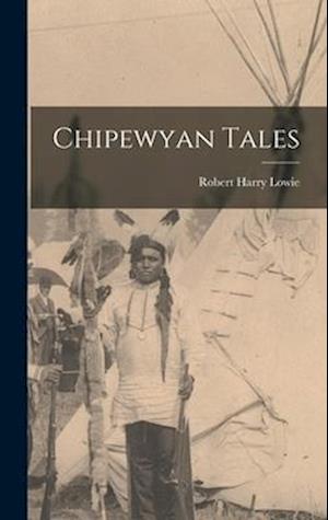 Cover for Robert Harry Lowie · Chipewyan Tales (Book) (2022)