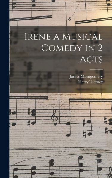 Irene a Musical Comedy in 2 Acts - James Montgomery - Bøker - Legare Street Press - 9781016825719 - 27. oktober 2022