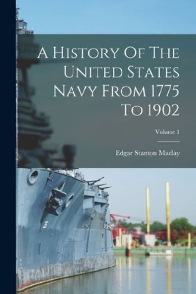Cover for Edgar Stanton Maclay · History of the United States Navy from 1775 to 1902; Volume 1 (Book) (2022)