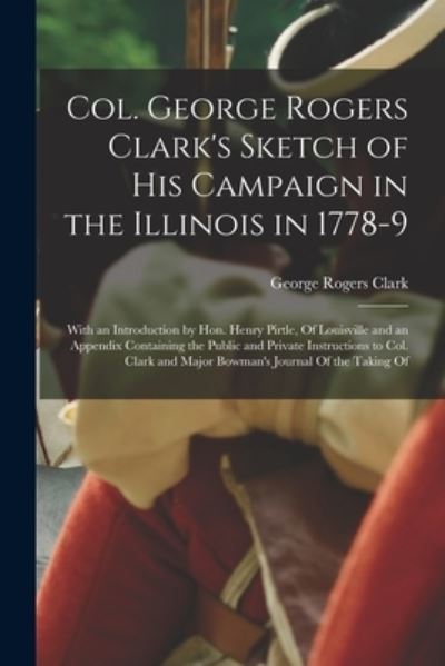 Cover for George Rogers Clark · Col. George Rogers Clark's Sketch of His Campaign in the Illinois In 1778-9 (Book) (2022)