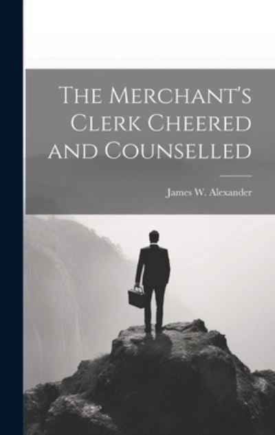 Cover for James W. Alexander · Merchant's Clerk Cheered and Counselled (Book) (2023)