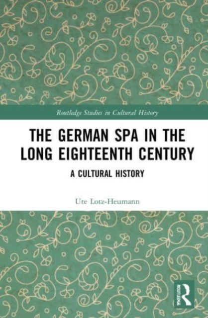 Cover for Lotz-Heumann, Ute (University of Arizona, USA) · The German Spa in the Long Eighteenth Century: A Cultural History - Routledge Studies in Cultural History (Paperback Book) (2023)