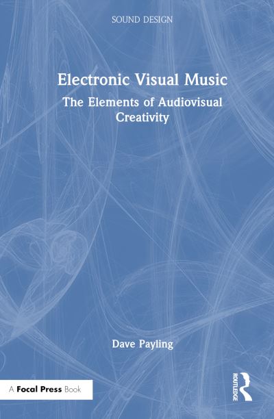 Cover for Dave Payling · Electronic Visual Music: The Elements of Audiovisual Creativity - Sound Design (Hardcover Book) (2023)