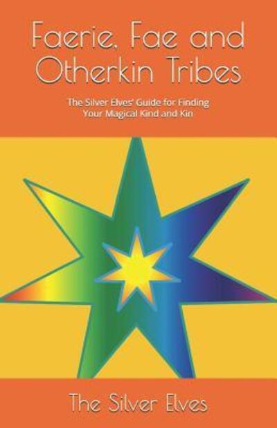 Faerie, Fae and Otherkin Tribes: The Silver Elves' Guide for Finding Your Magical Kind and Kin - The Silver Elves - Boeken - Independently Published - 9781090551719 - 18 maart 2019