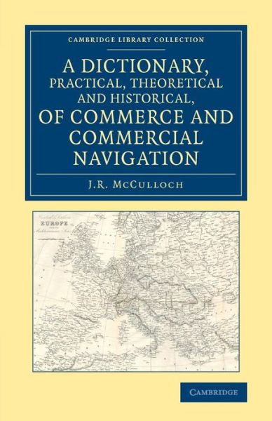 Cover for J. R. McCulloch · A Dictionary, Practical, Theoretical and Historical, of Commerce and Commercial Navigation - Cambridge Library Collection - British and Irish History, 19th Century (Paperback Book) (2016)