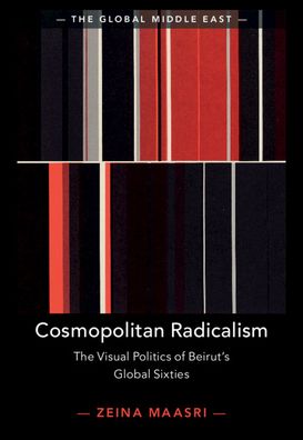 Cover for Maasri, Zeina (University of Brighton) · Cosmopolitan Radicalism: The Visual Politics of Beirut's Global Sixties - The Global Middle East (Hardcover Book) (2020)