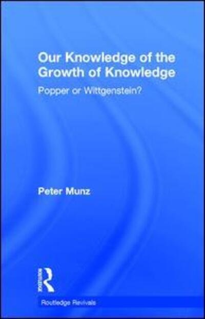 Cover for Munz, Peter (Peter Munz passed away 18 years ago as advised by wife Anne sf case 01972627) · Our Knowledge of the Growth of Knowledge (Routledge Revivals): Popper or Wittgenstein? - Routledge Revivals (Taschenbuch) (2015)