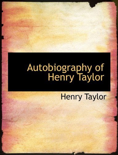 Autobiography of Henry Taylor - Henry Taylor - Books - BiblioLife - 9781140182719 - April 6, 2010